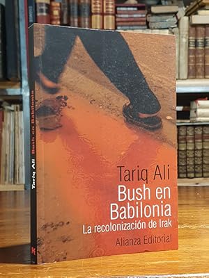 Bush en Babilonia. La recolonización de Irak.