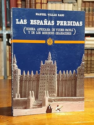 LAS ESPAÑAS PERDIDAS (ODISEA AFRICANA DE YUDER PACHÁ Y DE LOS MORISCOS GRANADINOS).