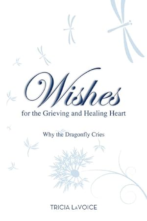 Seller image for Wishes for the Grieving and Healing Heart : Why the Dragonfly Cries for sale by GreatBookPrices