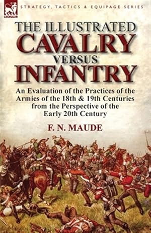 Seller image for The Illustrated Cavalry Versus Infantry: An Evaluation of the Practices of the Armies of the 18th & 19th Centuries from the Perspective of the Early 2 for sale by GreatBookPrices