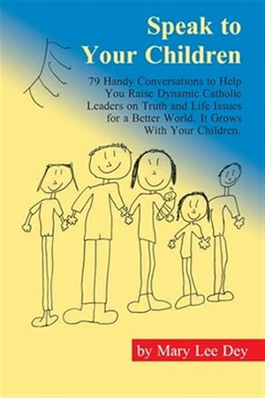Image du vendeur pour Speak to Your Children : 79 Handy Conversations to Help You Raise Dynamic Catholic Leaders on Truth and Life Issues for a Better World. It Grows With Your Children mis en vente par GreatBookPrices