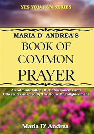 Seller image for Maria D' Andrea's Book of Common Prayer: An Administration of the Sacraments and Other Rites Adapted by the House of Enlightenment for sale by GreatBookPrices