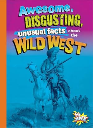 Bild des Verkufers fr Awesome, Disgusting, Unusual Facts About the Wild West zum Verkauf von GreatBookPrices