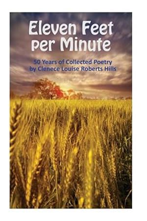 Image du vendeur pour Eleven Feet Per Minute : 50 Years of Collected Poetry by Clenece Louise Roberts Hills mis en vente par GreatBookPrices