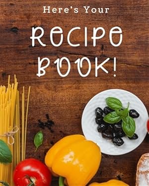 Seller image for Here's Your Recipe Book!: A great size (8.5 x 11 in) - a nice size with enough writing space to jot down everything needed. for sale by GreatBookPrices