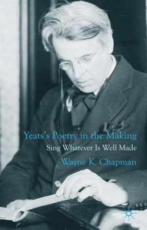 Imagen del vendedor de Yeats's Poetry in the Making : Sing Whatever Is Well Made a la venta por GreatBookPrices