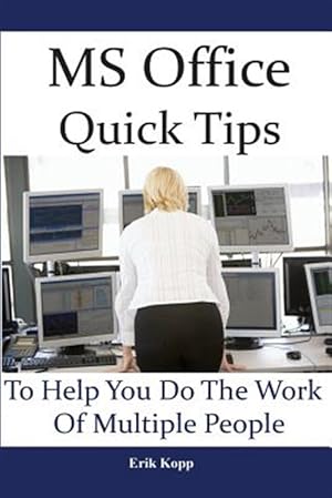 Imagen del vendedor de Ms Office Quick Tips to Help You Do the Work of Multiple People : How to Get the Most Work Done in the Least Time a la venta por GreatBookPrices