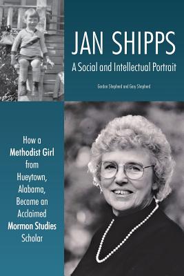 Imagen del vendedor de Jan Shipps: A Social and Intellectual Portrait: How a Methodist Girl from Hueytown, Alabama, Became an Acclaimed Mormon Studies Sc (Paperback or Softback) a la venta por BargainBookStores