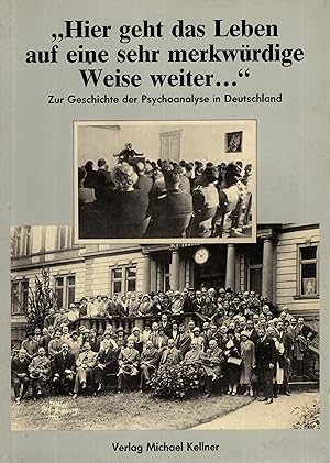 Seller image for Hier geht das Leben auf eine sehr merkwrdige Weise weiter--": Zur Geschichte der Psychoanalyse in Deutschland. for sale by PRISCA