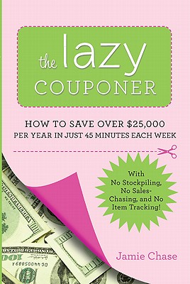 Seller image for The Lazy Couponer: How to Save $25,000 Per Year in Just 45 Minutes Per Week with No Stockpiling, No Item Tracking, and No Sales Chasing! (Paperback or Softback) for sale by BargainBookStores