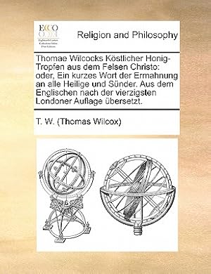 Bild des Verkufers fr Thomae Wilcocks K�stlicher Honig-Tropfen Aus Dem Felsen Christo: Oder, Ein Kurzes Wort Der Ermahnung an Alle Heilige Und S�nder. Aus Dem Englischen Na (Paperback or Softback) zum Verkauf von BargainBookStores