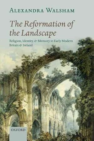 Seller image for Reformation of the Landscape : Religion, Identity, and Memory in Early Modern Britain and Ireland for sale by GreatBookPrices