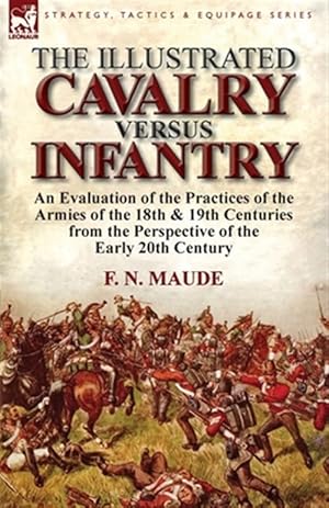 Imagen del vendedor de The Illustrated Cavalry Versus Infantry: An Evaluation of the Practices of the Armies of the 18th & 19th Centuries from the Perspective of the Early 2 a la venta por GreatBookPrices