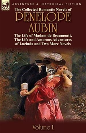 Seller image for The Collected Romantic Novels of Penelope Aubin-Volume 1: The Life of Madam de Beaumontt, The Strange Adventures of the Count de Vinevil and His Famil for sale by GreatBookPrices