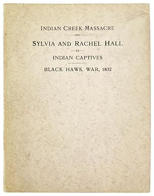 Seller image for Indian Massacre and Captivity of Hall Girls: Complete History of the Massacre of Sixteen Whites on Indian Creek, Near Ottawa, Ill. and Sylvia Hall and Rachel Hall as Captives in Illinois and Wisconsin During the Black Hawk War, 1832 for sale by Capitol Hill Books, ABAA