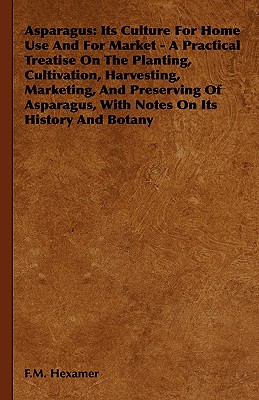 Bild des Verkufers fr Asparagus: Its Culture for Home Use and for Market - A Practical Treatise on the Planting, Cultivation, Harvesting, Marketing, an (Hardback or Cased Book) zum Verkauf von BargainBookStores