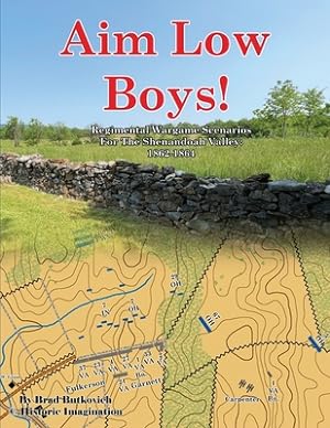 Bild des Verkufers fr Aim Low Boys!: Regimental Wargame Scenarios in the Shenandoah Valley: 1862-1864 (Paperback or Softback) zum Verkauf von BargainBookStores