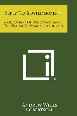 Imagen del vendedor de Reply to Bewilderment: A Discussion of Democracy and the Nature of Wartime Leadership (Paperback or Softback) a la venta por BargainBookStores