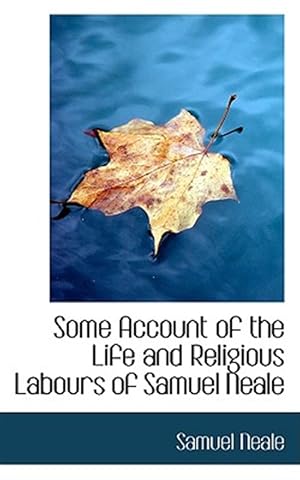 Bild des Verkufers fr Some Account of the Life and Religious Labours of Samuel Neale zum Verkauf von GreatBookPrices
