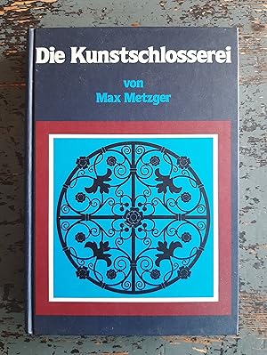 Die Kunstschlosserei - Eine Darstellung der gesamten Praxis des modernen Kunstschlosserbetriebes ...