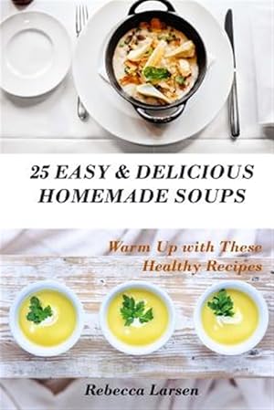 Bild des Verkufers fr 25 Easy & Delicious Homemade Soups : Including 4 Fresh and Tasty Dessert Soups zum Verkauf von GreatBookPrices