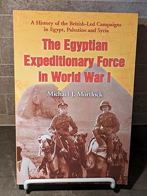 Imagen del vendedor de The Egyptian Expeditionary Force in World War I: A History of the British-Led Campaigns in Egypt, Palestine and Syria a la venta por Friends of KPL