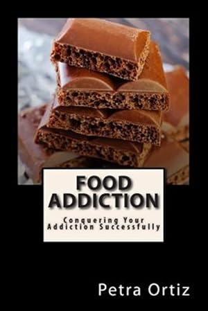 Seller image for Food Addiction: Conquering Your Addiction Successfully : How to Get Out of the Clutches of Food Addiction for Good for sale by GreatBookPrices