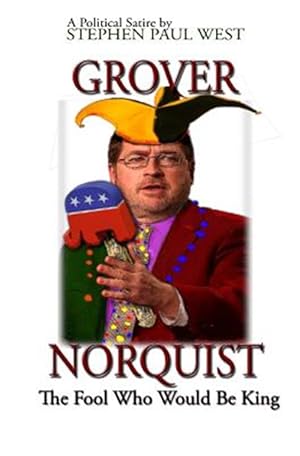 Bild des Verkufers fr Grover Norquist : The Fool Who Would Be King: Rise of a Gop Dictator zum Verkauf von GreatBookPrices