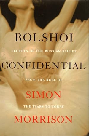 Image du vendeur pour Bolshoi Confidential: Secrets of the Russian Ballet from the Rule of the Tsars to Today mis en vente par LEFT COAST BOOKS