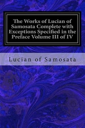 Imagen del vendedor de Works of Lucian of Samosata : With Exceptions Specified in the Preface a la venta por GreatBookPrices