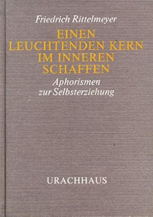 Einen leuchtenden Kern im Inneren schaffen. Aphorismen zur Selbsterziehung.