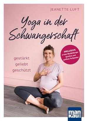Yoga in der Schwangerschaft. Gestärkt - geliebt - geschützt Inkl. ersten Rückbildungs-Quickies un...