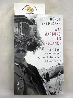 Aby Warburg, der Indianer : Berliner Erkundungen einer liberalen Ethnologie.