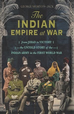 Seller image for The Indian Empire At War From Jihad to Victory, the Untold Story of the Indian Army in the First World War for sale by Haymes & Co. Bookdealers
