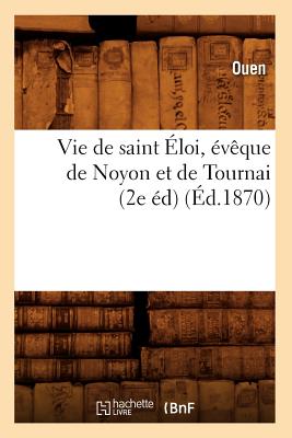 Seller image for Vie de Saint �loi, �v�que de Noyon Et de Tournai (2e �d) (�d.1870) (Paperback or Softback) for sale by BargainBookStores