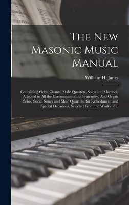 Seller image for The New Masonic Music Manual: Containing Odes, Chants, Male Quartets, Solos and Marches, Adapted to All the Ceremonies of the Fraternity, Also Organ (Hardback or Cased Book) for sale by BargainBookStores
