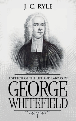 Immagine del venditore per A Sketch of the Life and Labors of George Whitefield: Annotated (Hardback or Cased Book) venduto da BargainBookStores
