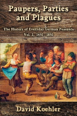 Seller image for Paupers, Parties and Plagues: The History of Everyday German Peasants Vol. 2, 1450 - 1850 (Paperback or Softback) for sale by BargainBookStores