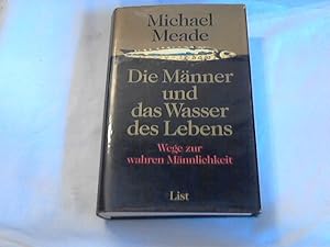 Die Männer und das Wasser des Lebens : Wege zur wahren Männlichkeit. Aus dem Amerikan. von Dagmar...