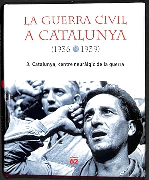 Imagen del vendedor de LA GUERRA CIVIL A CATALUNYA (1936-1939). VOLUM 3: CATALUNYA, CENTRE NEURLGIC DE LA GUERRA a la venta por Els llibres de la Vallrovira