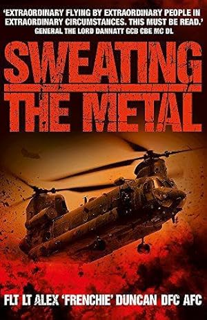 Seller image for Sweating the Metal: Flying under Fire. A Chinook Pilot's Blistering Account of Life, Death and Dust in Afghanistan for sale by WeBuyBooks 2