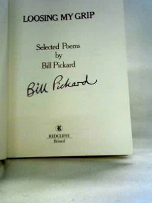 Seller image for Loosing My Grip: Selected Poems by Bill Pickard for sale by World of Rare Books