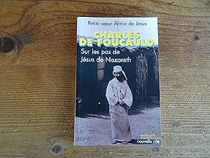 CHARLES DE FOUCAULD Sur le pas de Jésus de Nazareth