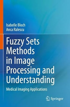 Bild des Verkufers fr Fuzzy Sets Methods in Image Processing and Understanding: Medical Imaging Applications by Bloch, Isabelle, Ralescu, Anca [Paperback ] zum Verkauf von booksXpress