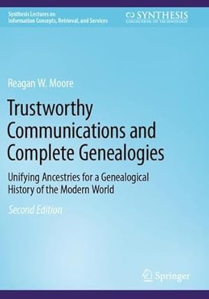 Seller image for Trustworthy Communications and Complete Genealogies: Unifying Ancestries for a Genealogical History of the Modern World (Synthesis Lectures on Information Concepts, Retrieval, and Services) by Moore, Reagan W. [Paperback ] for sale by booksXpress