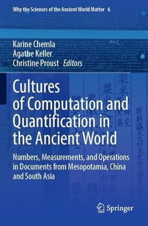 Image du vendeur pour Cultures of Computation and Quantification in the Ancient World: Numbers, Measurements, and Operations in Documents from Mesopotamia, China and South . the Sciences of the Ancient World Matter, 6) [Paperback ] mis en vente par booksXpress