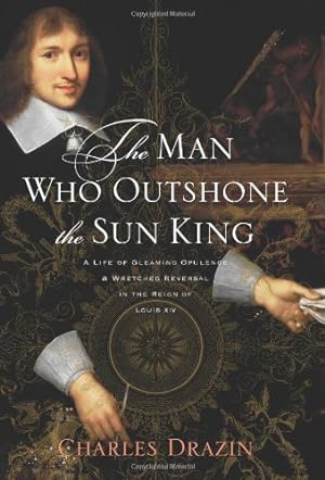 Seller image for The Man Who Outshone the Sun King: A Life of Gleaming Opulence and Wretched Reversal in the Reign of Louis XIV for sale by Redux Books