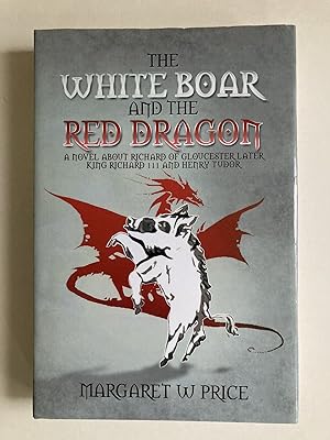 The White Boar and the Red Dragon: A Novel about Richard of Gloucester, Later King Richard III an...