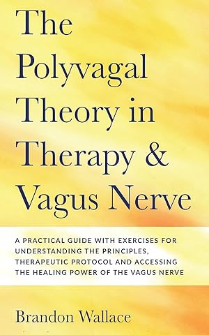 Seller image for Polyvagal Theory in Therapy and Vagus Nerve: A Guide to Understanding the Principles, Therapeutic Proctocol, Attachment and Practical Exercises for Accessing The Healing Power of The Vagus Nerve for sale by Redux Books