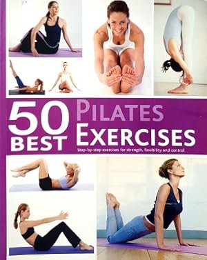 Seller image for 50 Best Pilates Exercises: Step By Step Exercises For Strength, Flexibility And Control for sale by Marlowes Books and Music